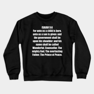 Isaiah 9:6 KJV "For unto us a child is born, unto us a son is given: and the government shall be upon his shoulder: and his name shall be called Wonderful, Counsellor, The mighty God, The everlasting Father, The Prince of Peace." Crewneck Sweatshirt